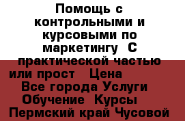 Помощь с контрольными и курсовыми по маркетингу. С практической частью или прост › Цена ­ 1 100 - Все города Услуги » Обучение. Курсы   . Пермский край,Чусовой г.